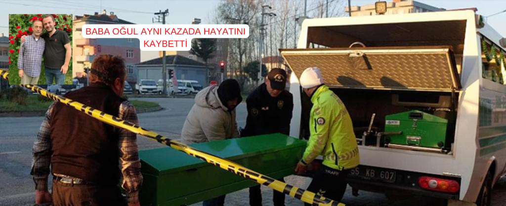 BABA OĞUL AYNI KAZADA YAŞAMLARINI YİTİRDİ BABA OGUL AYNI KAZADA HAYATINI KAYBETTI