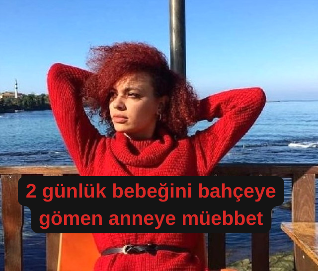 Ordu’da Bebek Ölümüyle İlgili Davada Ağırlaştırılmış Müebbet Talebi 2 gunluk bebegini bahceye gomen anneye muebbet