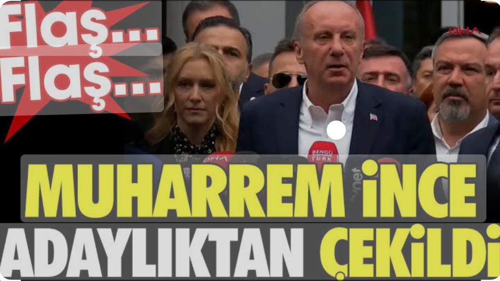 MUHARREM İNCE ADAYLIKTAN ÇEKİLDİ