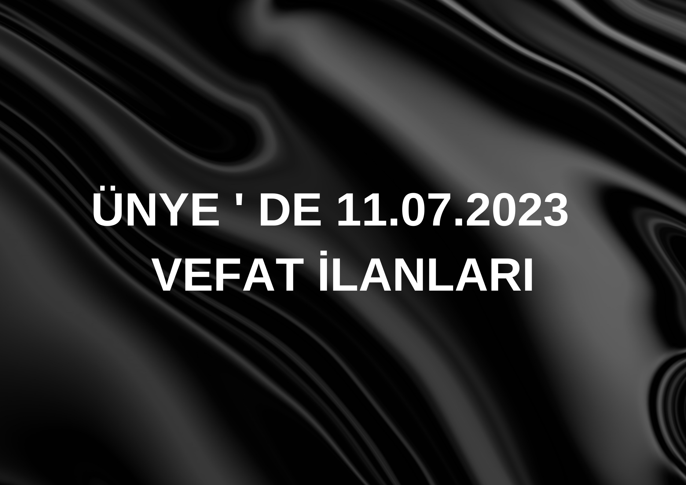 ÜNYE'DE BUGÜN VEFAT EDENLER