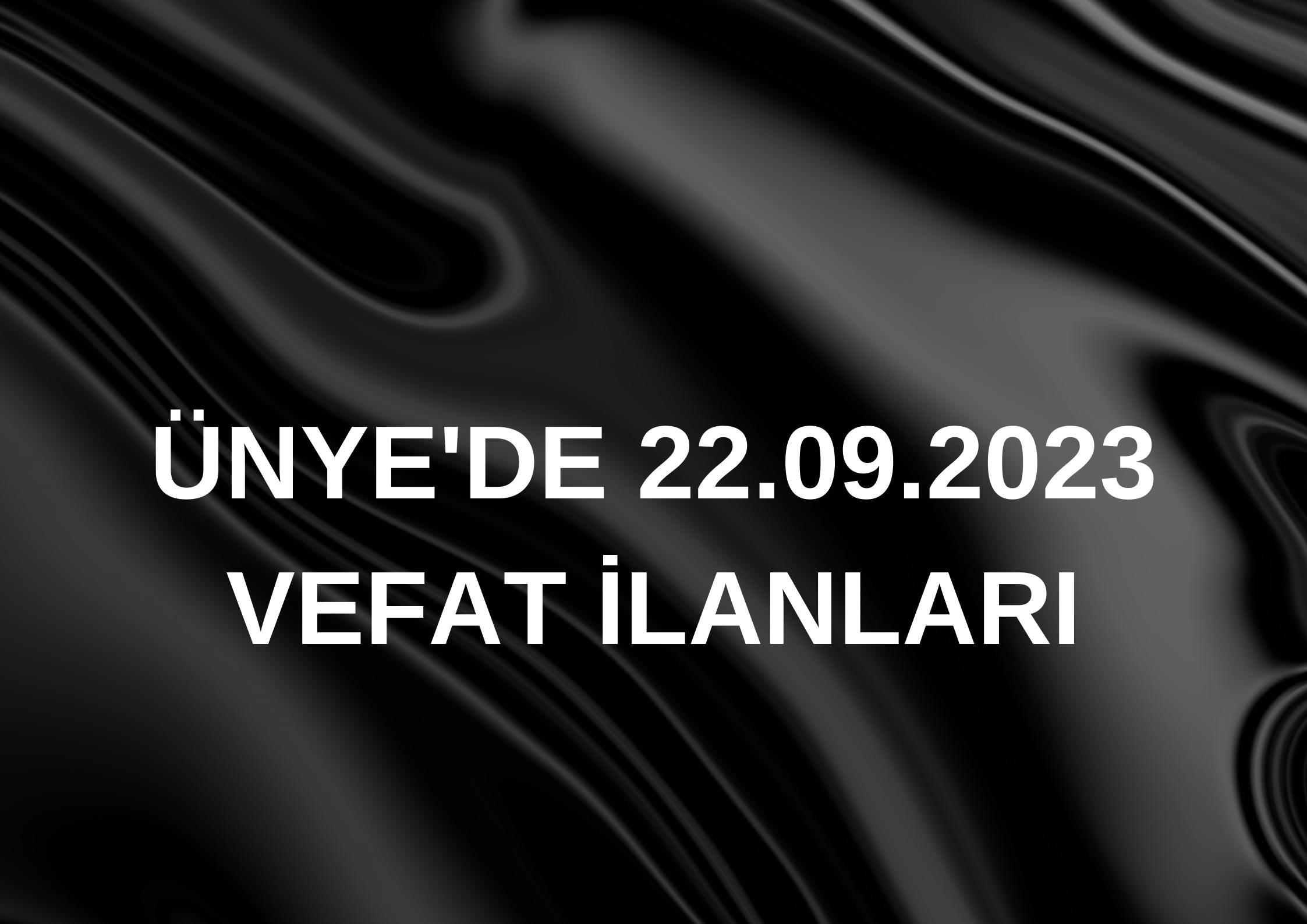 ÜNYE’DE 22.09.2023 VEFAT İLANLARI ŞÜKRAN ÖZTÜRK VEFAT ETTİ Merhum Tamcıoğlu