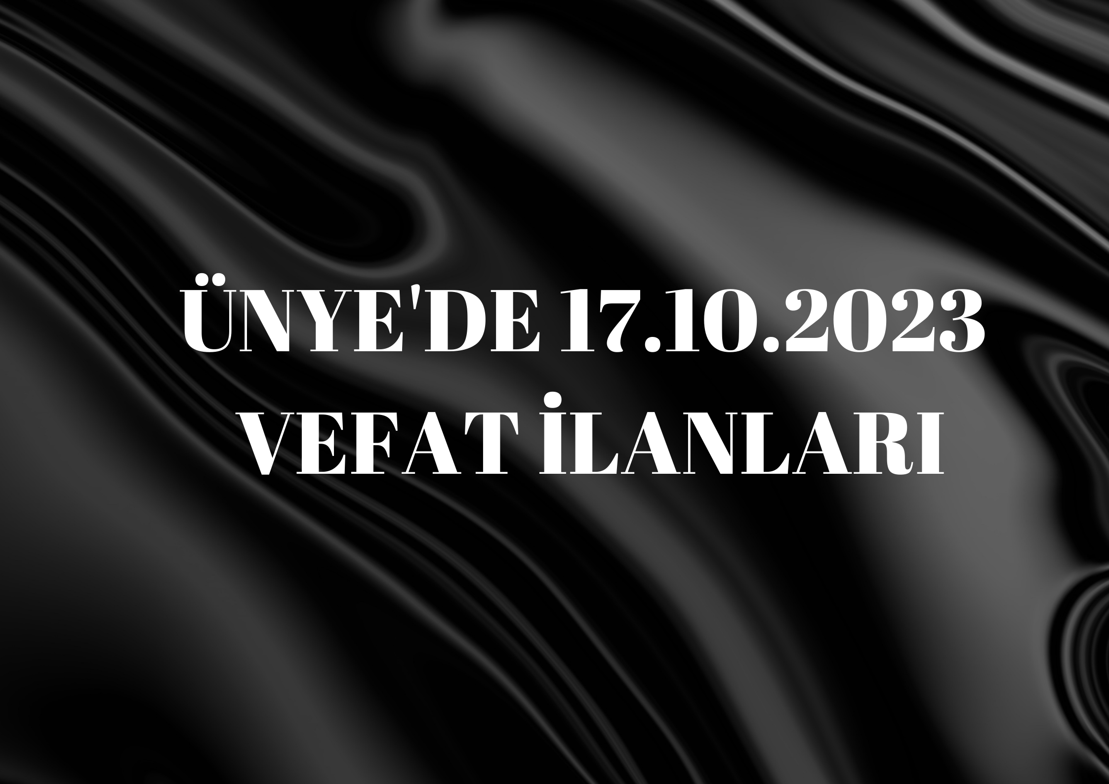 ÜNYE’DE 17.10.2023 VEFAT İLANLARI MUSTAFA NUSRET ŞALDIRDAK VEFAT ETTİ Ünye