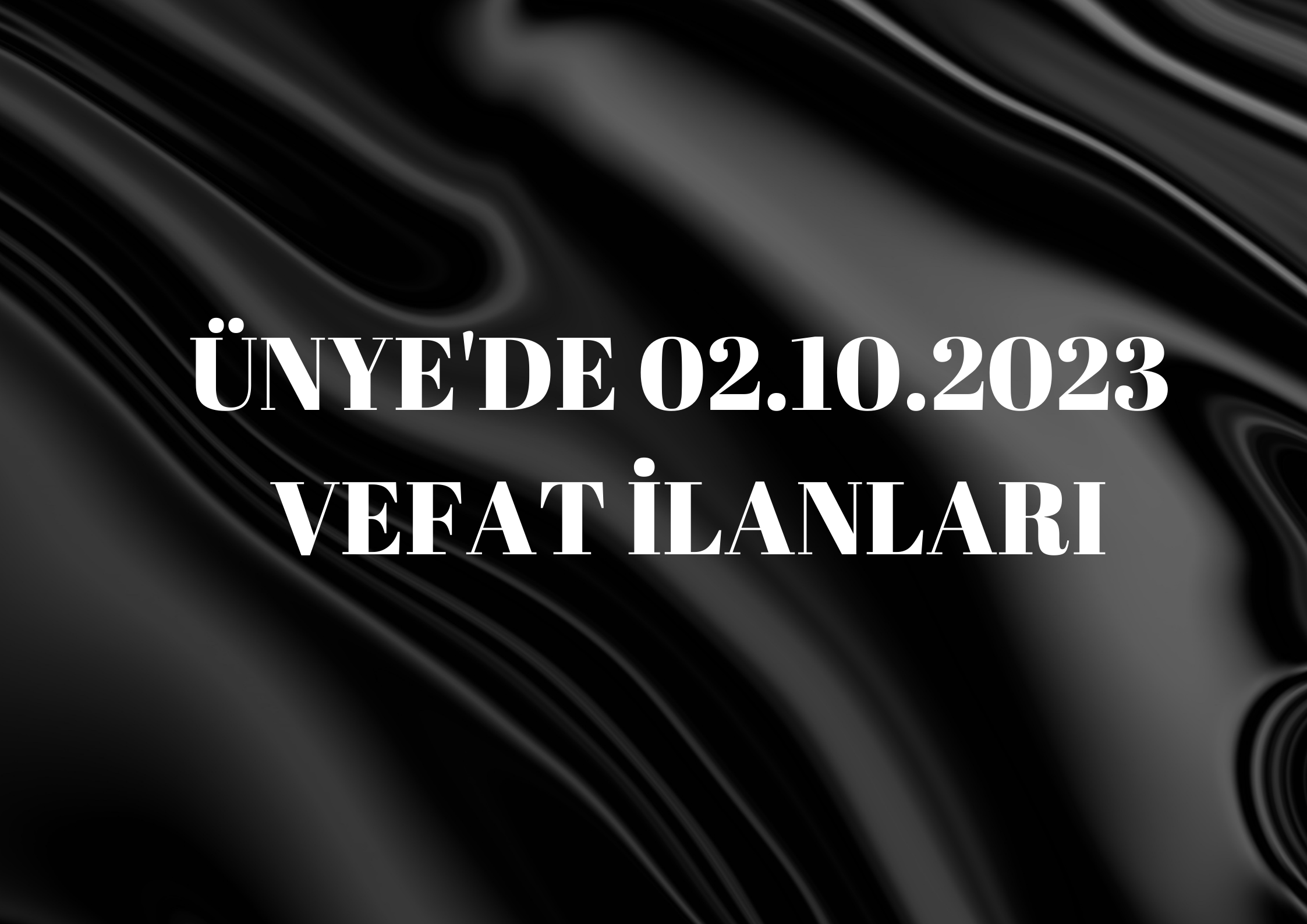 ÜNYE’DE 02.10.2023 VEFAT İLANLARI NACİYE ŞENOL VEFAT ETTİ Yeniköy Mahallesinden