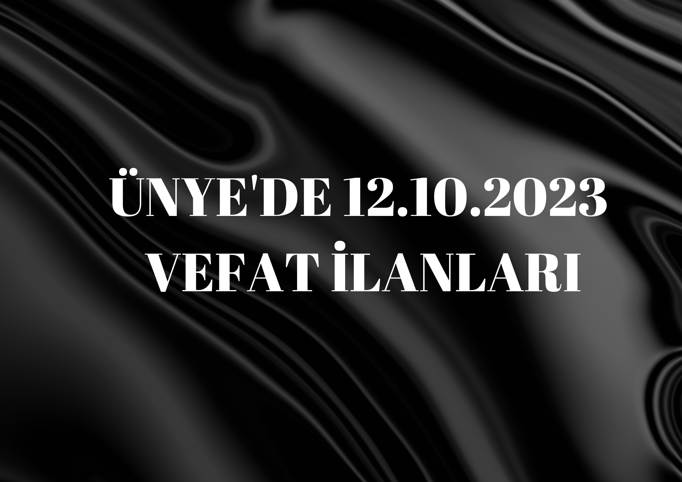 ÜNYE’DE 12.10.2023 VEFAT İLANLARI NAZMİYE YILMAZ VEFAT ETTİ Merhum Rıfat