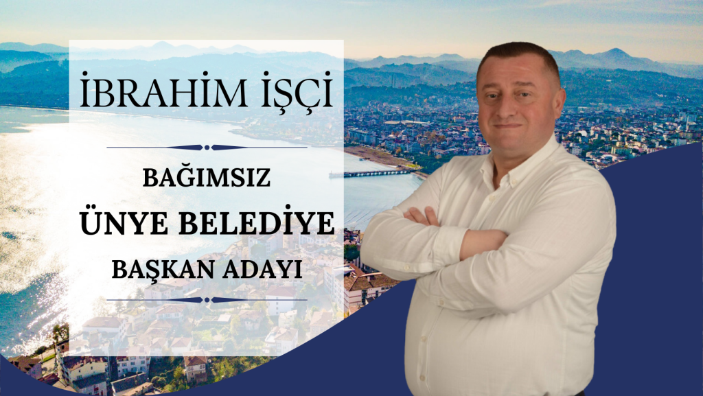 ÜNYE BELEDİYESİ’NE BAĞIMSIZ ADAY “İBRAHİM İŞÇİ” ib