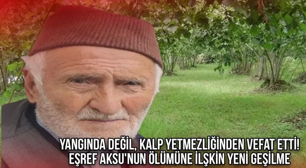 Yangında Değil, Kalp Yetmezliğinden Vefat Etti! Eşref Aksu’nun Ölümüne İlişkin Yeni Gelişme 1 57