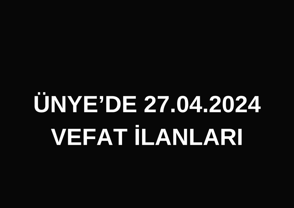 ÜNYE'DE 27.04.2024 VEFAT İLANLARI Bir alt baslik ekleyin 1