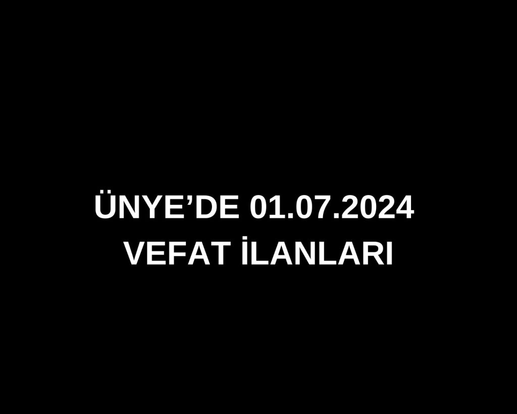 ÜNYE'DE 01.07.2024 VEFAT İLANLARI WhatsApp Image 2024 07 01 at 12.28.30