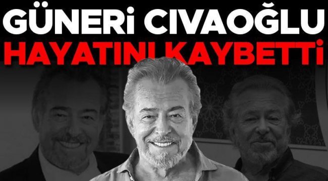 Güneri Civaoğlu hayatını kaybetti guneri