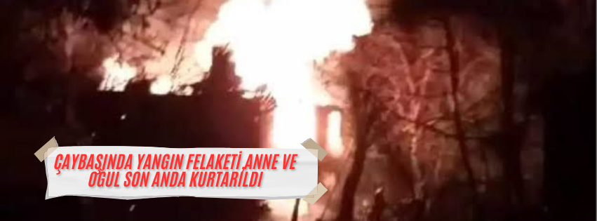 Çaybaşı’nda Yangın Felaketi: Anne ve Oğlu Son Anda Kurtuldu caybasinda yangin felaketi