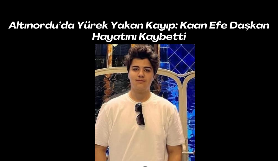 Altınordu ilçesinde yaşamını yitiren 22 yaşındaki Kaan Efe Daşkan’ın vefatı