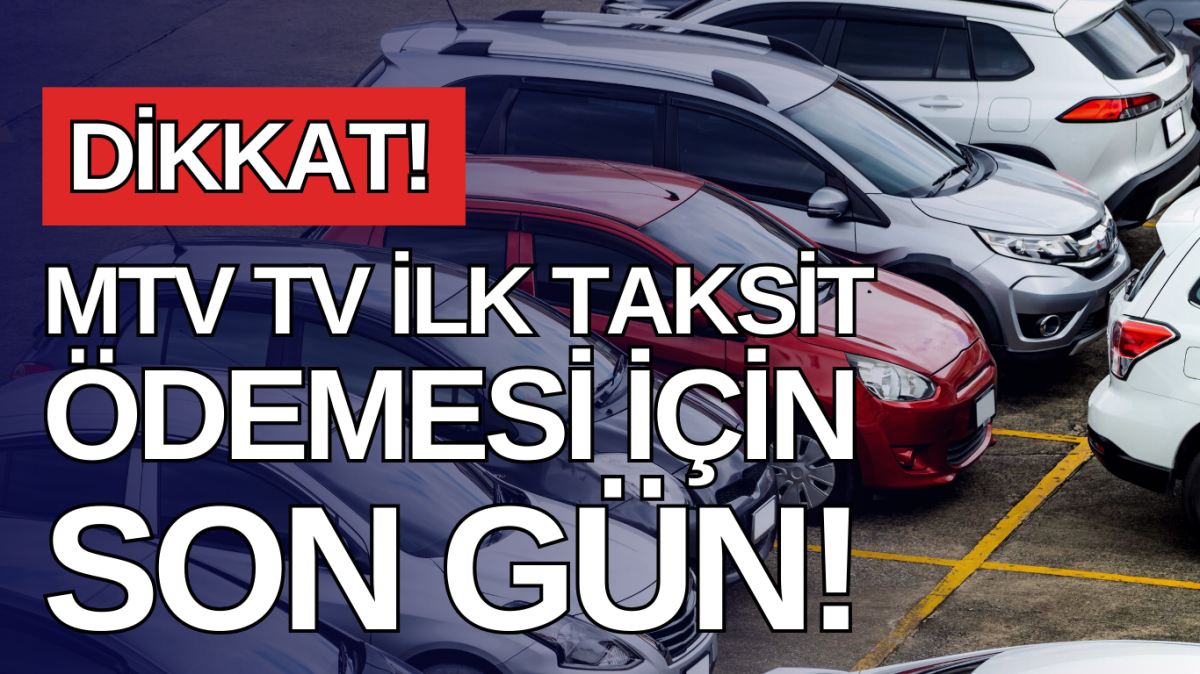 Motorlu Taşıtlar Vergisi (MTV) İlk Taksit Ödeme Süresi Bugün Sona Eriyor! 2025 yili mtv ilk taksit odemesi icin son gun 111109 20250131