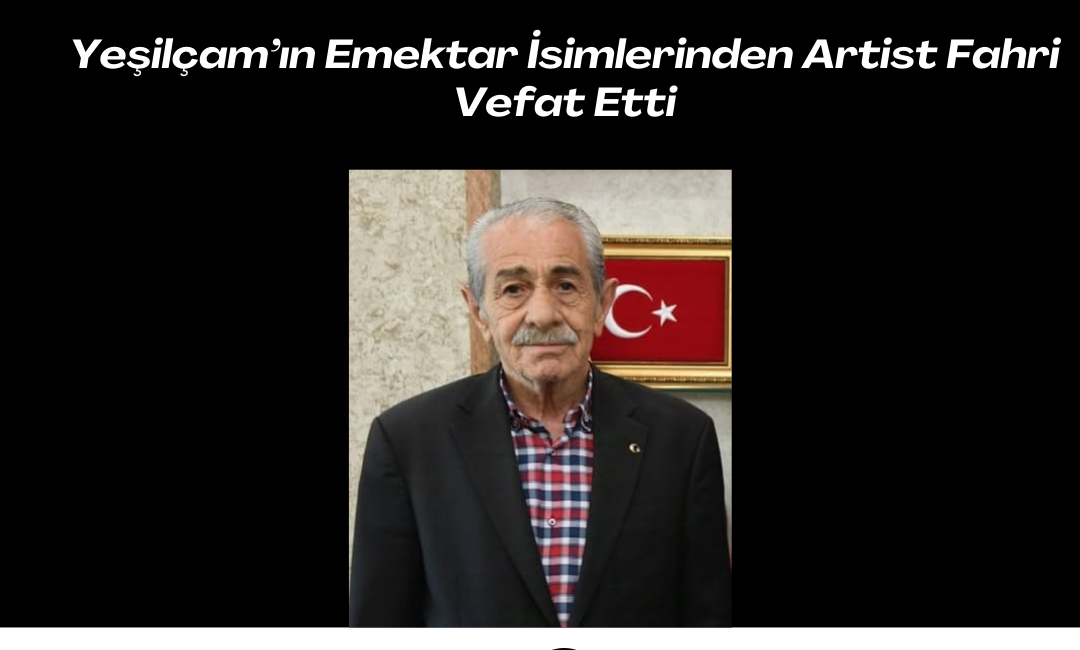 Yeşilçam’ın Emektar İsimlerinden Artist Fahri Vefat Etti