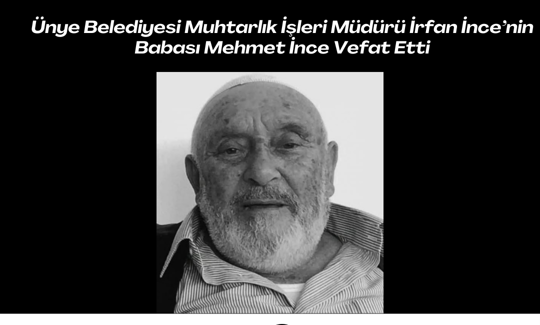 Ünye Belediyesi Muhtarlık İşleri Müdürü İrfan İnce’nin Babası Mehmet İnce