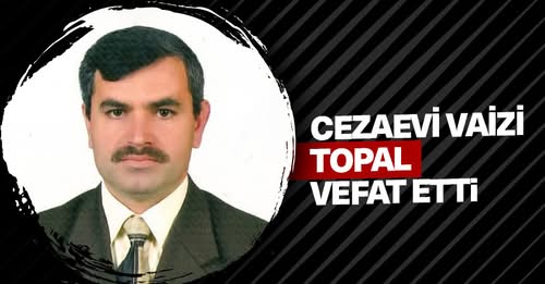 Ünye Kapalı Cezaevi Vaizi İbrahim Topal Vefat Etti