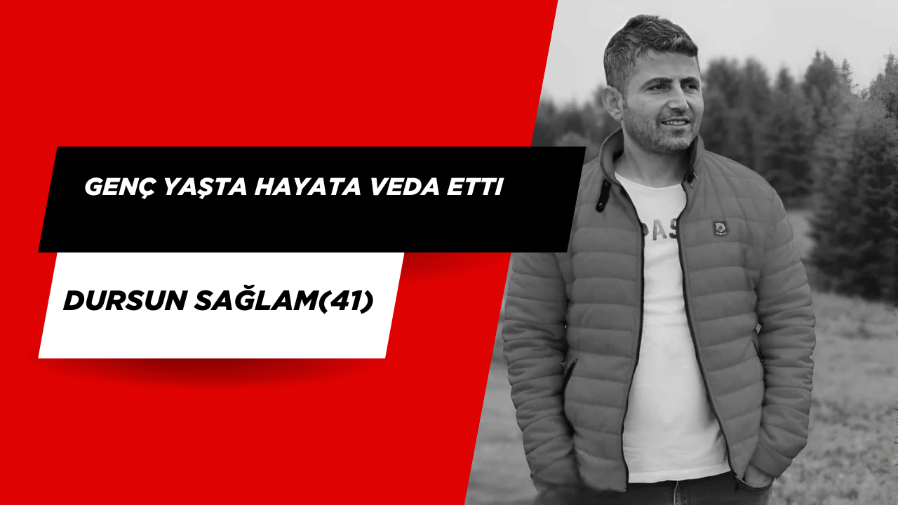 Genç yaşta hayata veda etti DURSUN SAGLAM FATSA