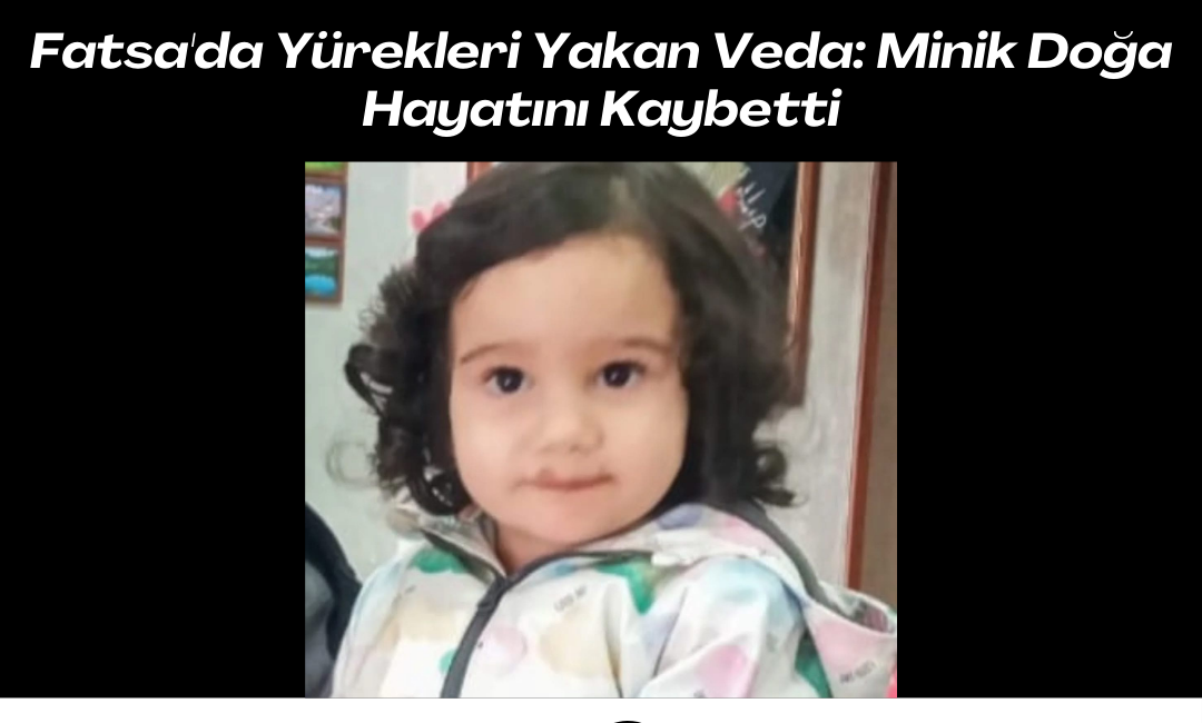 Fatsa’da yaşamını yitiren 4 yaşındaki Doğa Kırılmaz’ın cenaze programı belli