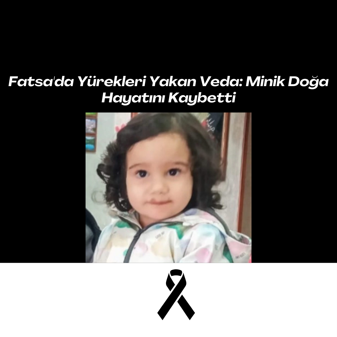 Fatsa’da 4 Yaşındaki Doğa Kırılmaz Hayatını Kaybetti FATSA MINIK DOGA KALBINE YENILDI
