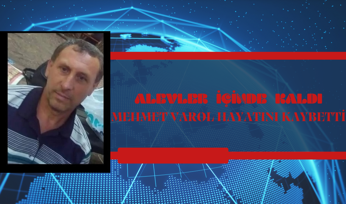 Kalp Krizi Ateşiyle Buluştu, Mehmet Varol Hayatını Kaybetti!