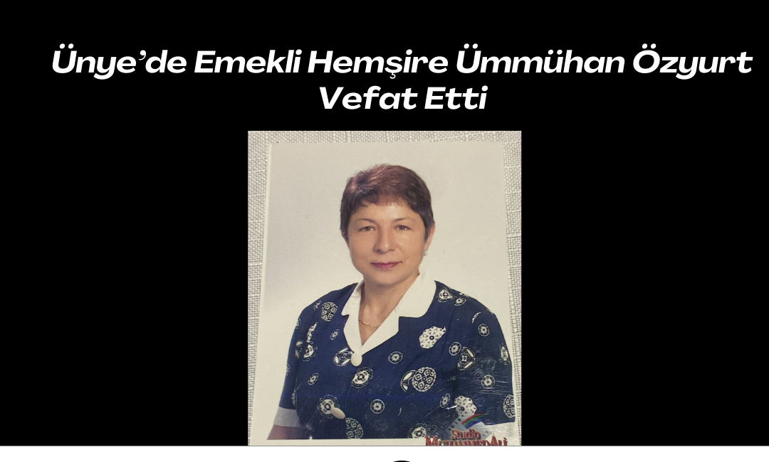 Ünye’de Emekli Hemşire Ümmühan Özyurt Vefat Etti