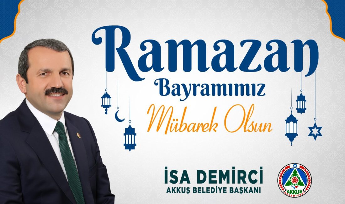 Akkuş Belediye Başkanı İsa Demirci, Ramazan Bayramı dolayısıyla yayımladığı mesajında
