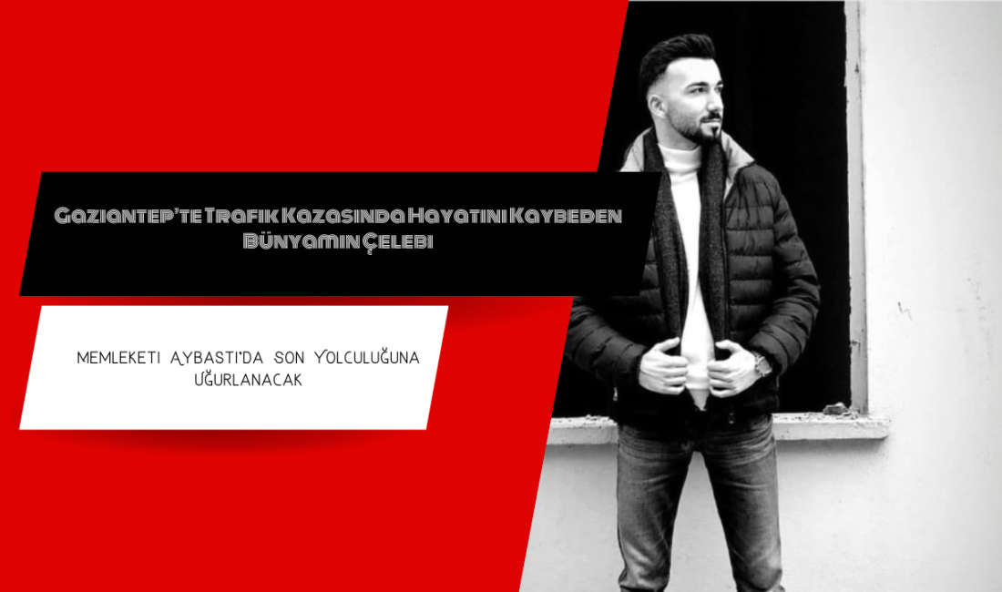 Trafik Kazasında Hayatını Kaybeden Bünyamin Çelebi, Memleketi Aybastı’da Son Yolculuğuna