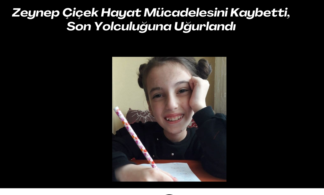 Zeynep Çiçek, uzun süredir mücadele ettiği amansız hastalıkla hayat mücadelesini