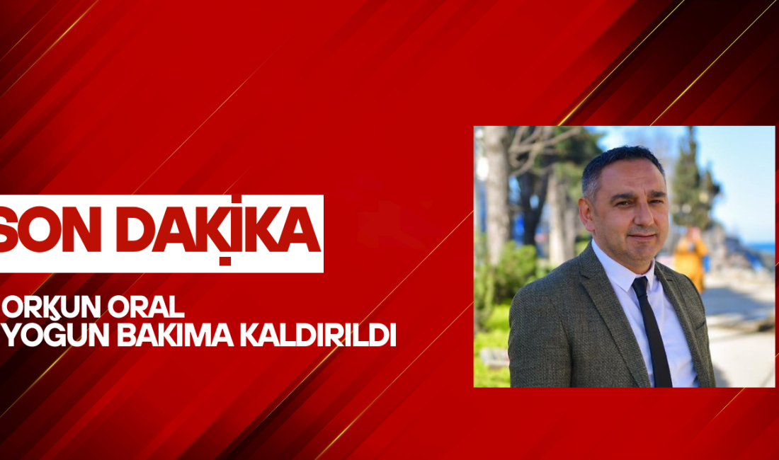Ünye Belediyesi Fen İşleri Müdürü Orkun Oral Yoğun Bakıma Kaldırıldı