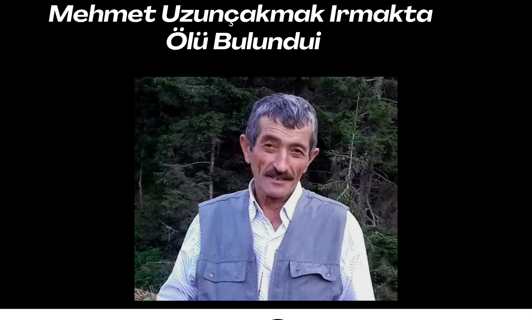 Mehmet Uzunçakmak Irmakta Ölü Bulundu