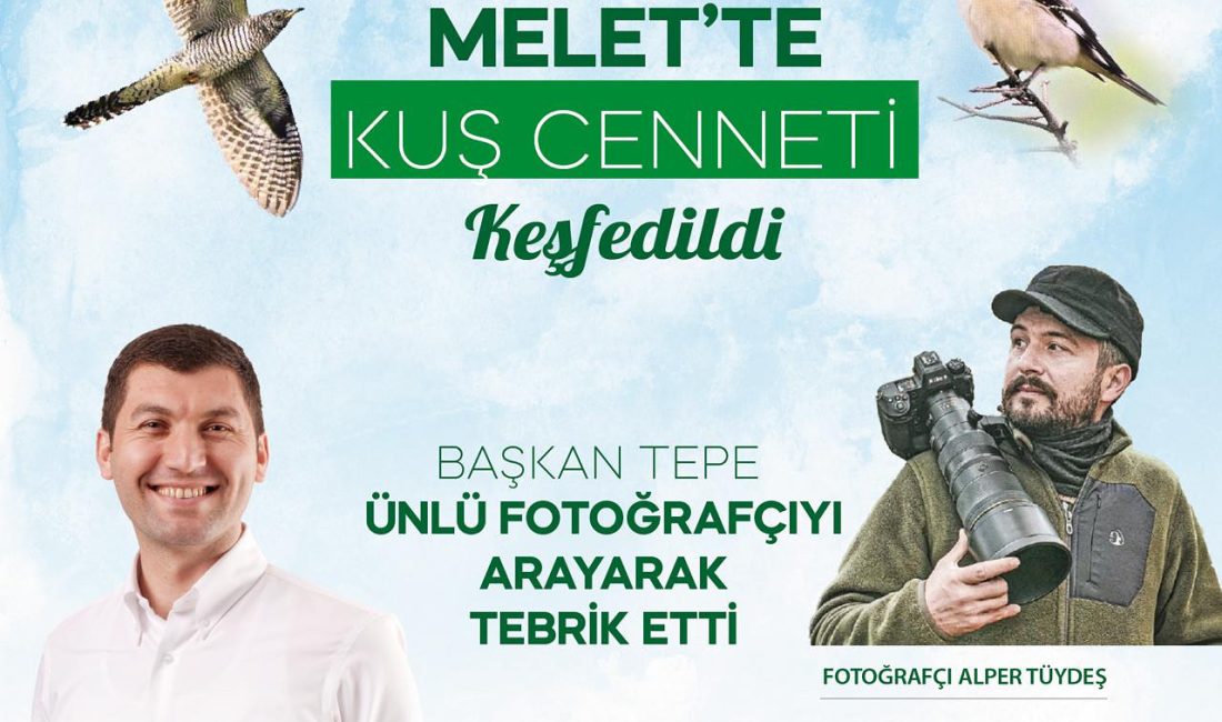 MELET’TE KUŞ CENNETİ KEŞFEDİLDİ BAŞKAN TEPE ÜNLÜ FOTOĞRAFÇIYI ARAYARAK TEBRİK