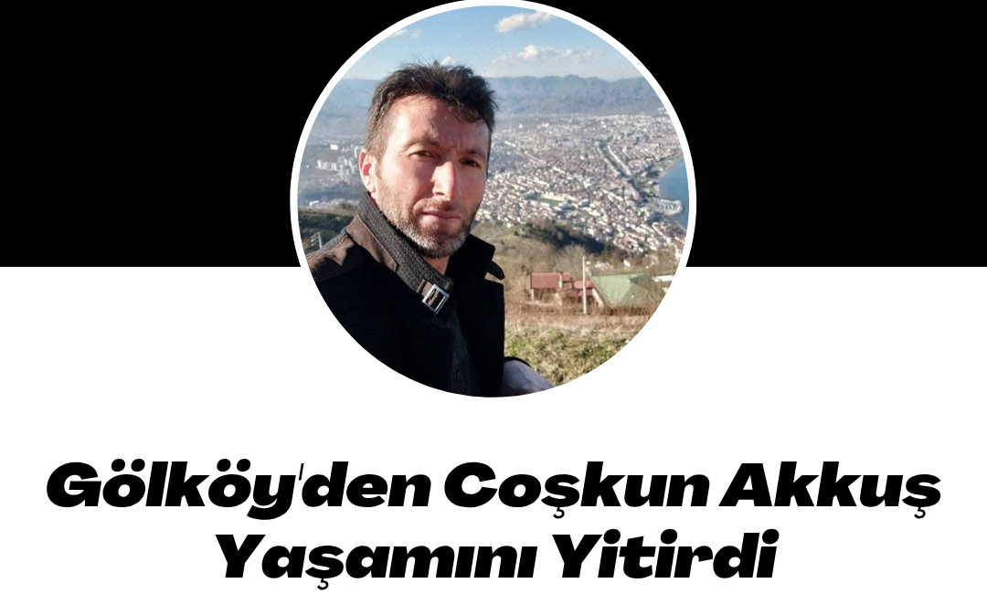 Gölköy ilçesinin Kale Mahallesi sakinlerinden Coşkun Akkuş (51), Malatya’da çalıştığı
