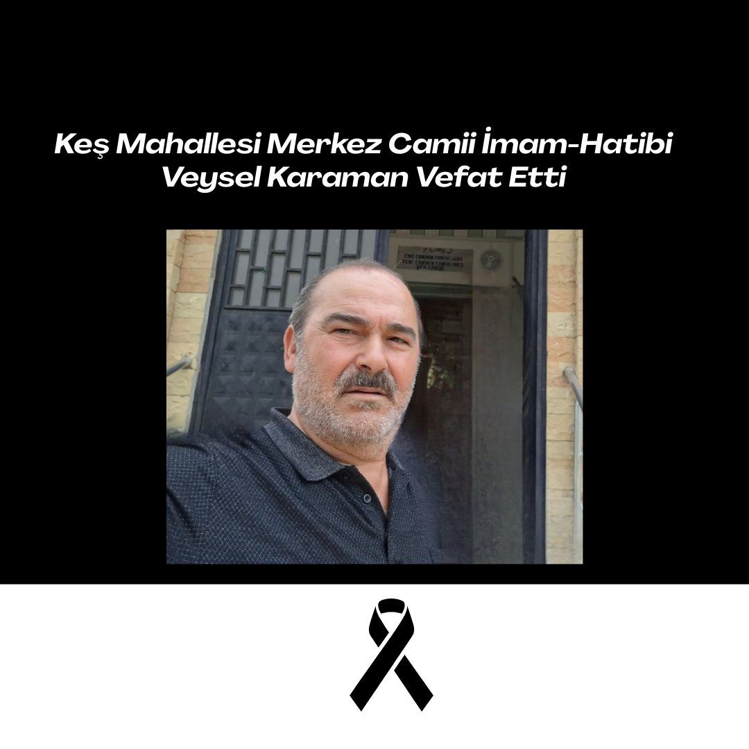 Keş Mahallesi Merkez Camii İmam-Hatibi Veysel Karaman Vefat Etti veysel karaman